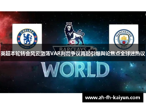 英超本轮转会风云激荡VAR判罚争议再起引爆舆论焦点全球迷热议 英超本轮转会风云激荡VAR判罚争议再起引爆舆论焦点全球迷热议