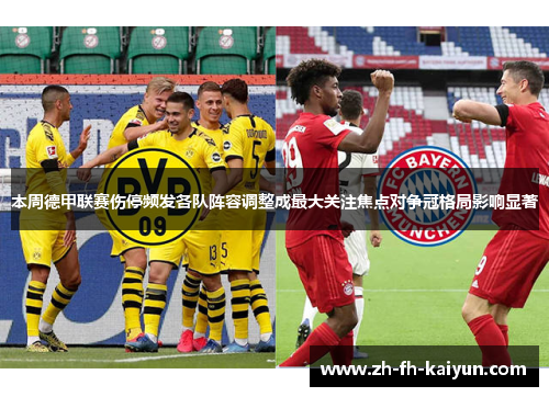 本周德甲联赛伤停频发各队阵容调整成最大关注焦点对争冠格局影响显著 本周德甲联赛伤停频发各队阵容调整成最大关注焦点对争冠格局影响显著