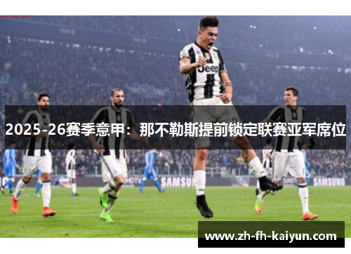 2025-26赛季意甲:那不勒斯提前锁定联赛亚军席位 2025-26赛季意甲:那不勒斯提前锁定联赛亚军席位