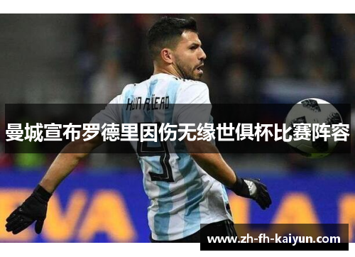 曼城宣布罗德里因伤无缘世俱杯比赛阵容 曼城宣布罗德里因伤无缘世俱杯比赛阵容