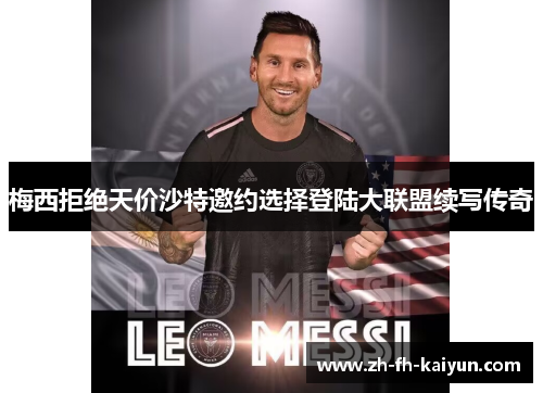 梅西拒绝天价沙特邀约选择登陆大联盟续写传奇